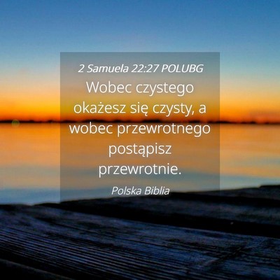 Picture 04 - 2 Samuela 22:27 POLUBG - Wobec czystego okażesz się czysty, a wobec - Bible Verse Picture