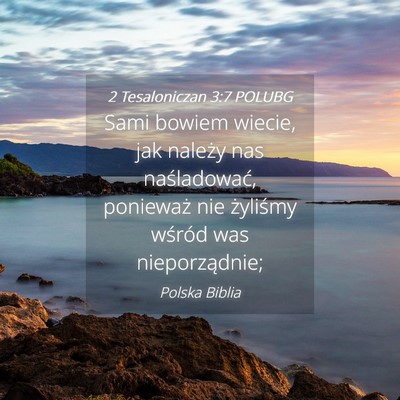 Picture 04 - 2 Tesaloniczan 3:7 POLUBG - Sami bowiem wiecie, jak należy nas naśladować, - Bible Verse Picture