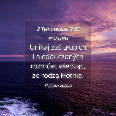 Picture 04 - 2 Tymoteusza 2:23 POLUBG - Unikaj zaś głupich i niedouczonych rozmów, - Bible Verse Picture