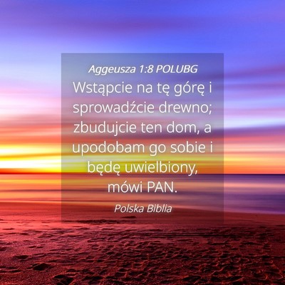 Picture 04 - Aggeusza 1:8 POLUBG - Wstąpcie na tę górę i sprowadźcie drewno; - Bible Verse Picture