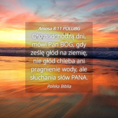Picture 04 - Amosa 8:11 POLUBG - Oto nadchodzą dni, mówi Pan BÓG, gdy ześlę - Bible Verse Picture