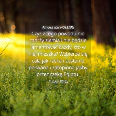Picture 04 - Amosa 8:8 POLUBG - Czyż z tego powodu nie zadrży ziemia i nie - Bible Verse Picture