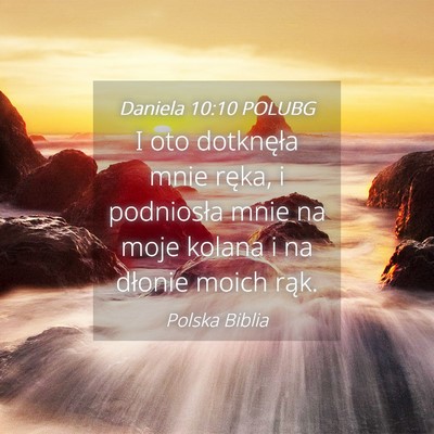 Picture 04 - Daniela 10:10 POLUBG - I oto dotknęła mnie ręka, i podniosła mnie na - Bible Verse Picture