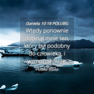 Picture 04 - Daniela 10:18 POLUBG - Wtedy ponownie dotknął mnie ten, który był - Bible Verse Picture
