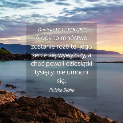 Picture 04 - Daniela 11:12 POLUBG - A gdy to mnóstwo zostanie rozbite, jego serce - Bible Verse Picture