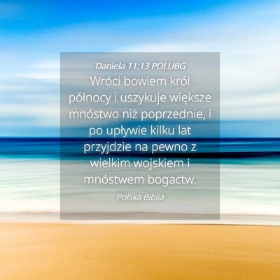 Picture 04 - Daniela 11:13 POLUBG - Wróci bowiem król północy i uszykuje większe - Bible Verse Picture