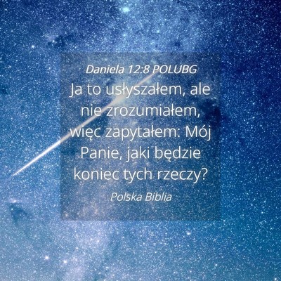 Picture 04 - Daniela 12:8 POLUBG - Ja to usłyszałem, ale nie zrozumiałem, więc - Bible Verse Picture