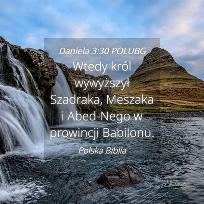 Picture 04 - Daniela 3:30 POLUBG - Wtedy król wywyższył Szadraka, Meszaka i - Bible Verse Picture