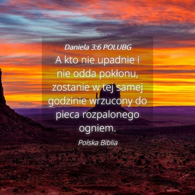 Picture 04 - Daniela 3:6 POLUBG - A kto nie upadnie i nie odda pokłonu, zostanie w - Bible Verse Picture