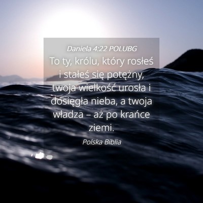 Picture 04 - Daniela 4:22 POLUBG - To ty, królu, który rosłeś i stałeś się - Bible Verse Picture