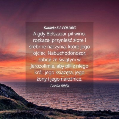 Picture 04 - Daniela 5:2 POLUBG - A gdy Belszazar pił wino, rozkazał przynieść - Bible Verse Picture