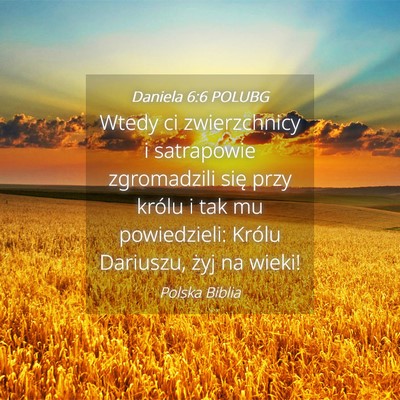 Picture 04 - Daniela 6:6 POLUBG - Wtedy ci zwierzchnicy i satrapowie zgromadzili - Bible Verse Picture