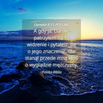 Picture 04 - Daniela 8:15 POLUBG - A gdy ja, Daniel, patrzyłem na to widzenie i - Bible Verse Picture