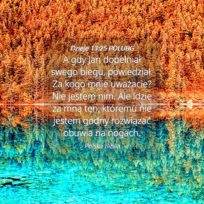 Picture 04 - Dzieje 13:25 POLUBG - A gdy Jan dopełniał swego biegu, powiedział: - Bible Verse Picture