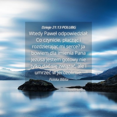 Picture 04 - Dzieje 21:13 POLUBG - Wtedy Paweł odpowiedział: Co czynicie, - Bible Verse Picture