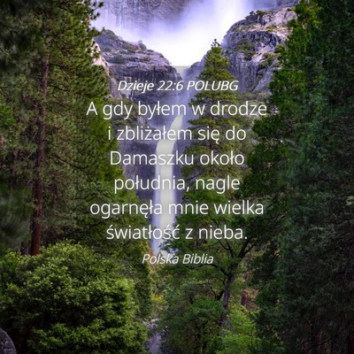 Picture 04 - Dzieje 22:6 POLUBG - A gdy byłem w drodze i zbliżałem się do - Bible Verse Picture