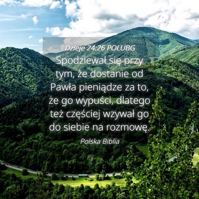 Picture 04 - Dzieje 24:26 POLUBG - Spodziewał się przy tym, że dostanie od Pawła - Bible Verse Picture