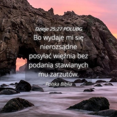 Picture 04 - Dzieje 25:27 POLUBG - Bo wydaje mi się nierozsądne posyłać - Bible Verse Picture