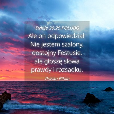Picture 04 - Dzieje 26:25 POLUBG - Ale on odpowiedział: Nie jestem szalony, - Bible Verse Picture