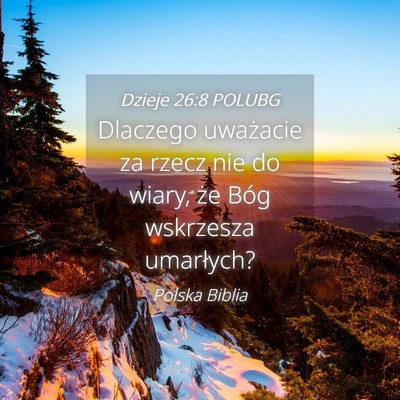 Picture 04 - Dzieje 26:8 POLUBG - Dlaczego uważacie za rzecz nie do wiary, że - Bible Verse Picture