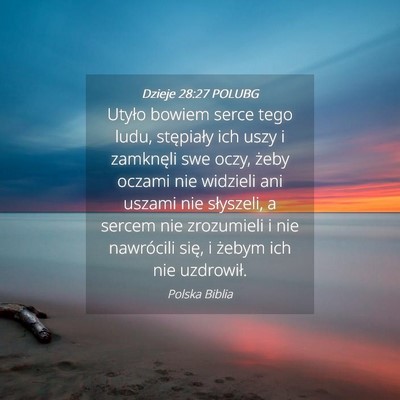 Picture 04 - Dzieje 28:27 POLUBG - Utyło bowiem serce tego ludu, stępiały ich - Bible Verse Picture