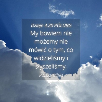 Picture 04 - Dzieje 4:20 POLUBG - My bowiem nie możemy nie mówić o tym, co - Bible Verse Picture