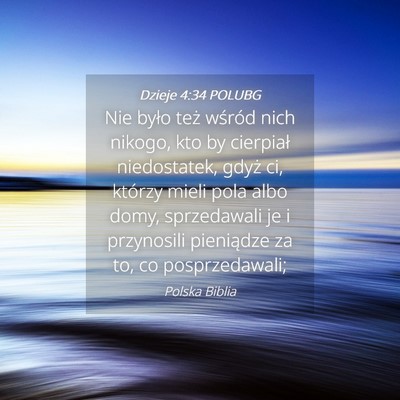 Picture 04 - Dzieje 4:34 POLUBG - Nie było też wśród nich nikogo, kto by - Bible Verse Picture