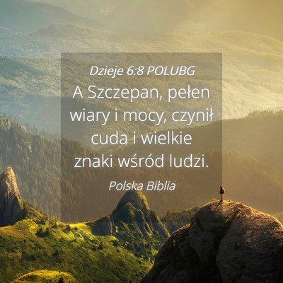 Picture 04 - Dzieje 6:8 POLUBG - A Szczepan, pełen wiary i mocy, czynił cuda i - Bible Verse Picture
