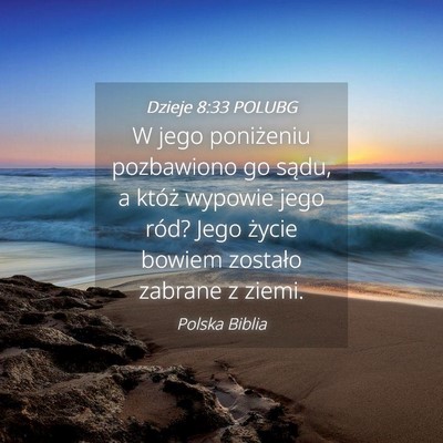 Picture 04 - Dzieje 8:33 POLUBG - W jego poniżeniu pozbawiono go sądu, a któż - Bible Verse Picture