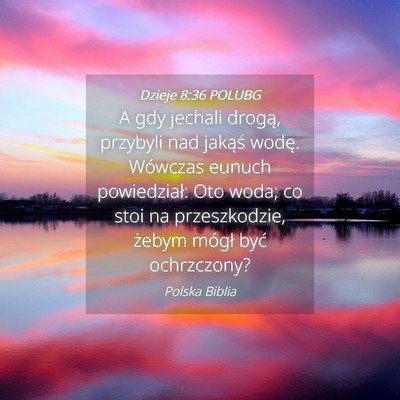 Picture 04 - Dzieje 8:36 POLUBG - A gdy jechali drogą, przybyli nad jakąś wodę. - Bible Verse Picture