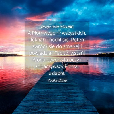 Picture 04 - Dzieje 9:40 POLUBG - A Piotr wygonił wszystkich, klęknął i modlił - Bible Verse Picture