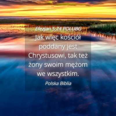 Picture 04 - Efezjan 5:24 POLUBG - Jak więc kościół poddany jest Chrystusowi, - Bible Verse Picture