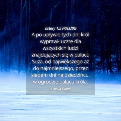 Picture 04 - Estery 1:5 POLUBG - A po upływie tych dni król wyprawił ucztę dla - Bible Verse Picture