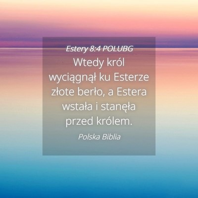 Picture 04 - Estery 8:4 POLUBG - Wtedy król wyciągnął ku Esterze złote - Bible Verse Picture