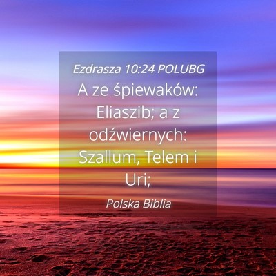 Picture 04 - Ezdrasza 10:24 POLUBG - A ze śpiewaków: Eliaszib; a z odźwiernych: - Bible Verse Picture