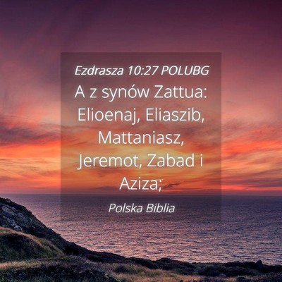 Picture 04 - Ezdrasza 10:27 POLUBG - A z synów Zattua: Elioenaj, Eliaszib, - Bible Verse Picture