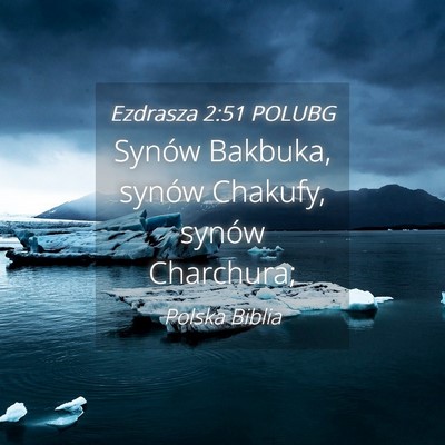 Picture 04 - Ezdrasza 2:51 POLUBG - Synów Bakbuka, synów Chakufy, synów - Bible Verse Picture