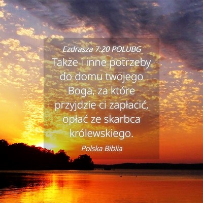 Picture 04 - Ezdrasza 7:20 POLUBG - Także i inne potrzeby do domu twojego Boga, za - Bible Verse Picture