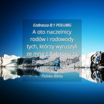 Picture 04 - Ezdrasza 8:1 POLUBG - A oto naczelnicy rodów i rodowody tych, którzy - Bible Verse Picture