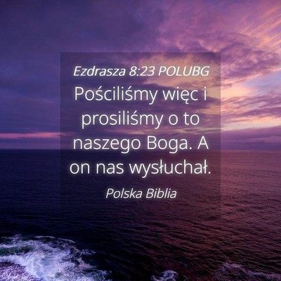 Picture 04 - Ezdrasza 8:23 POLUBG - Pościliśmy więc i prosiliśmy o to naszego - Bible Verse Picture