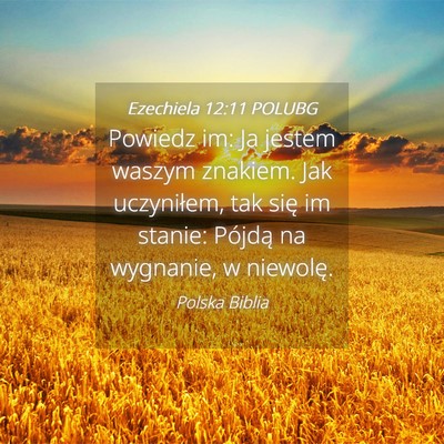 Picture 04 - Ezechiela 12:11 POLUBG - Powiedz im: Ja jestem waszym znakiem. Jak - Bible Verse Picture
