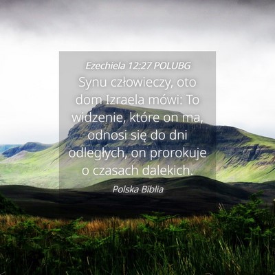 Picture 04 - Ezechiela 12:27 POLUBG - Synu człowieczy, oto dom Izraela mówi: To - Bible Verse Picture
