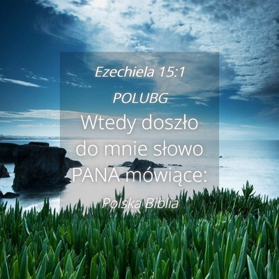 Picture 04 - Ezechiela 15:1 POLUBG - Wtedy doszło do mnie słowo PANA - Bible Verse Picture