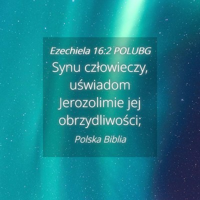 Picture 04 - Ezechiela 16:2 POLUBG - Synu człowieczy, uświadom Jerozolimie jej - Bible Verse Picture