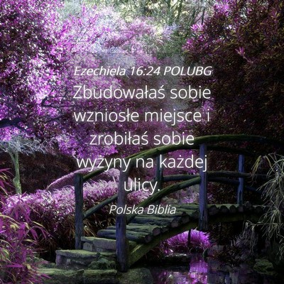 Picture 04 - Ezechiela 16:24 POLUBG - Zbudowałaś sobie wzniosłe miejsce i zrobiłaś - Bible Verse Picture
