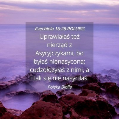 Picture 04 - Ezechiela 16:28 POLUBG - Uprawiałaś też nierząd z Asyryjczykami, bo - Bible Verse Picture