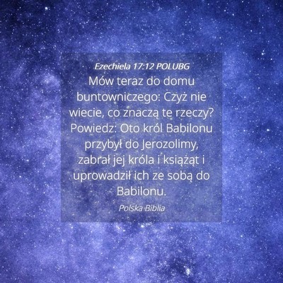 Picture 04 - Ezechiela 17:12 POLUBG - Mów teraz do domu buntowniczego: Czyż nie - Bible Verse Picture
