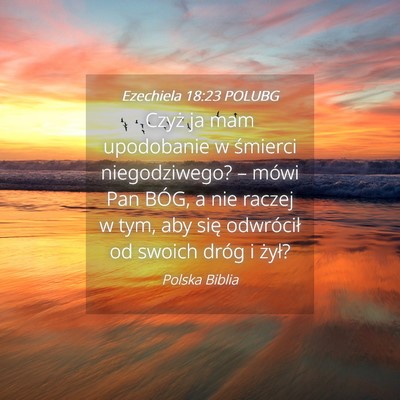 Picture 04 - Ezechiela 18:23 POLUBG - Czyż ja mam upodobanie w śmierci niegodziwego? - Bible Verse Picture
