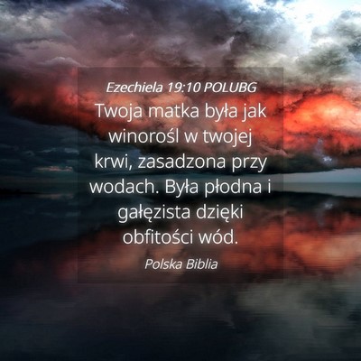 Picture 04 - Ezechiela 19:10 POLUBG - Twoja matka była jak winorośl w twojej krwi, - Bible Verse Picture