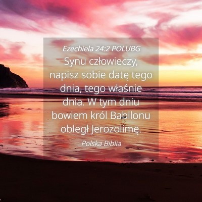 Picture 04 - Ezechiela 24:2 POLUBG - Synu człowieczy, napisz sobie datę tego dnia, - Bible Verse Picture
